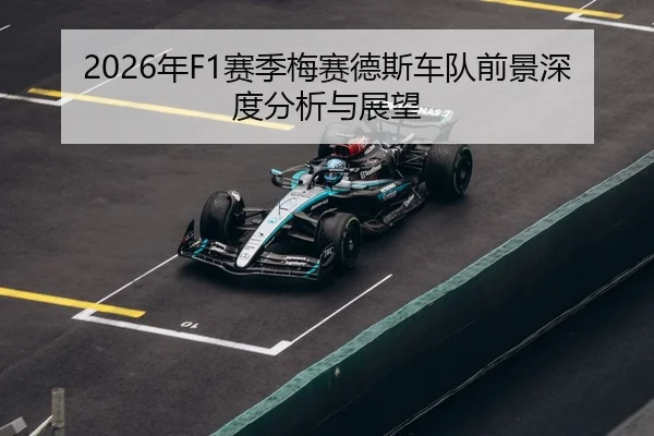 2026年F1赛季梅赛德斯车队前景深度分析与展望