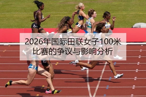 2026年国际田联女子100米比赛的争议与影响分析