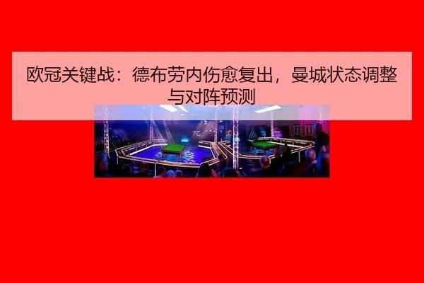 欧冠关键战：德布劳内伤愈复出，曼城状态调整与对阵预测